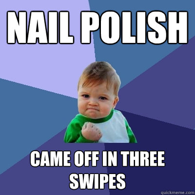 nail polish Came off in three swipes - nail polish Came off in three swipes  Success Kid