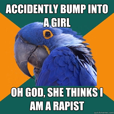 ACCIDENTLY BUMP INTO A GIRL   OH GOD, SHE THINKS I AM A RAPIST  Paranoid Parrot