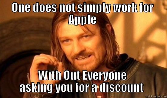 ONE DOES NOT SIMPLY WORK FOR APPLE WITH OUT EVERYONE ASKING YOU FOR A DISCOUNT  Boromir