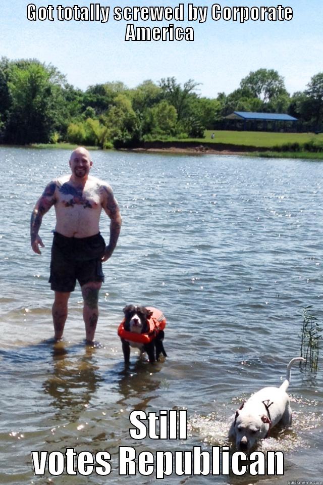 GOT TOTALLY SCREWED BY CORPORATE AMERICA STILL VOTES REPUBLICAN Misc