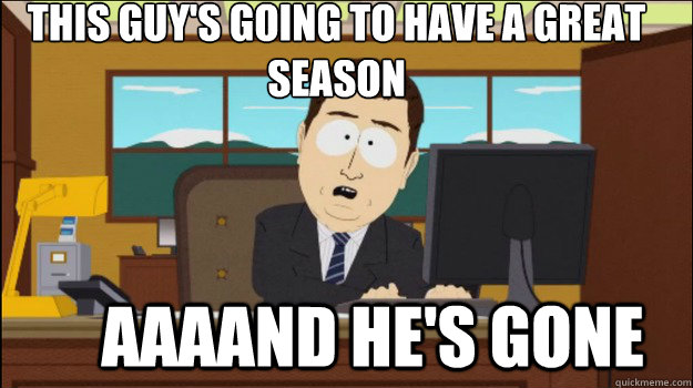 This guy's going to have a great season
     aaaand he's gone  Annnd Its gone
