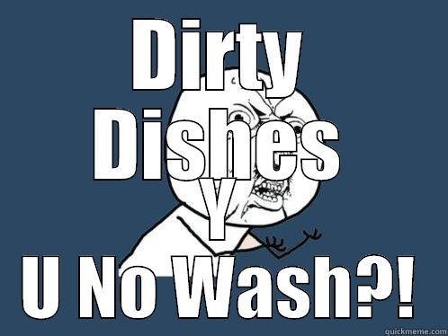 DIRTY DISHES Y U NO WASH?! Y U No
