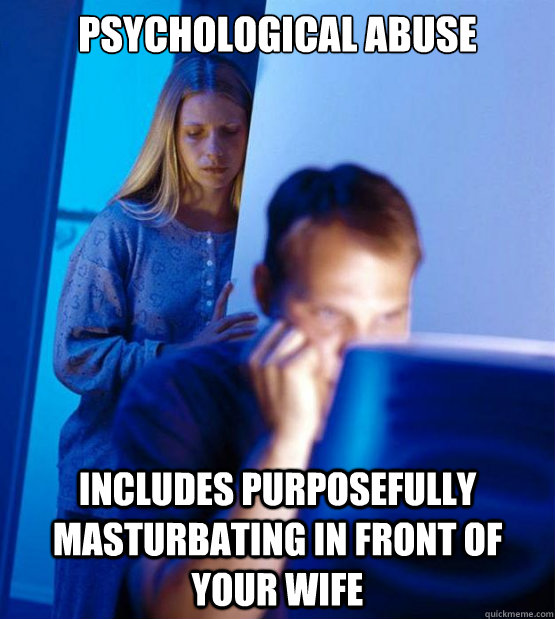 psychological abuse includes purposefully masturbating in front of your wife   Redditors Wife