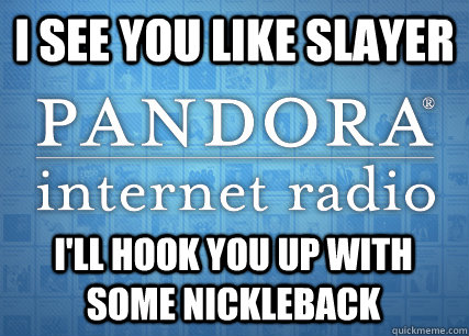 i see you like slayer i'll hook you up with some nickleback - i see you like slayer i'll hook you up with some nickleback  Misc