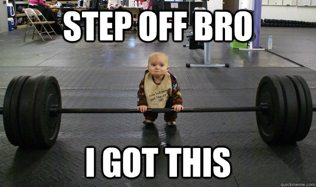 Step off bro i got this - Step off bro i got this  Barbell Baby Bro