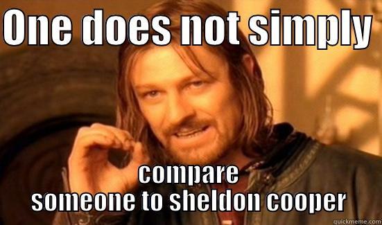 ONE DOES NOT SIMPLY  COMPARE SOMEONE TO SHELDON COOPER Boromir