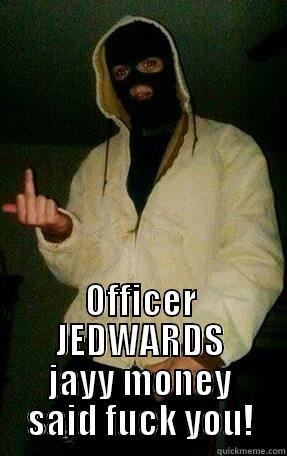  OFFICER JEDWARDS JAYY MONEY SAID FUCK YOU! Misc