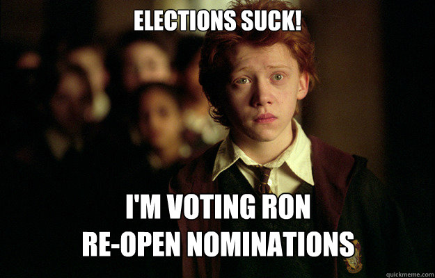 Elections suck! I'm voting RON
Re-Open nominations  Ron Weasley