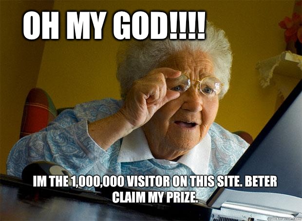 OH MY GOD!!!! IM THE 1,000,000 VISITOR ON THIS SITE. BETER CLAIM MY PRIZE.   Grandma finds the Internet