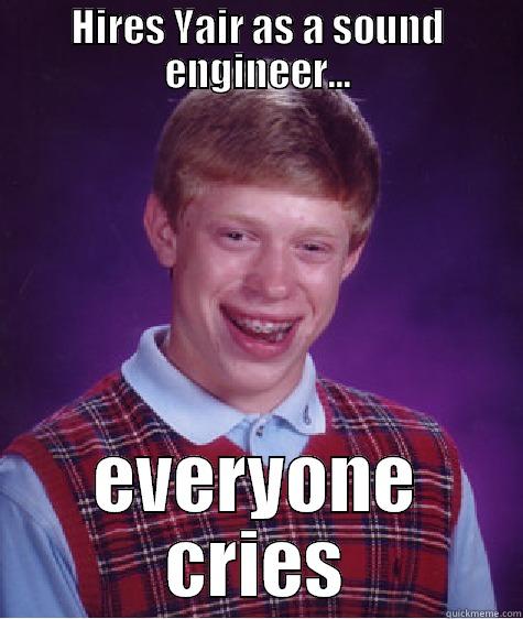 HIRES YAIR AS A SOUND ENGINEER... EVERYONE CRIES Bad Luck Brian