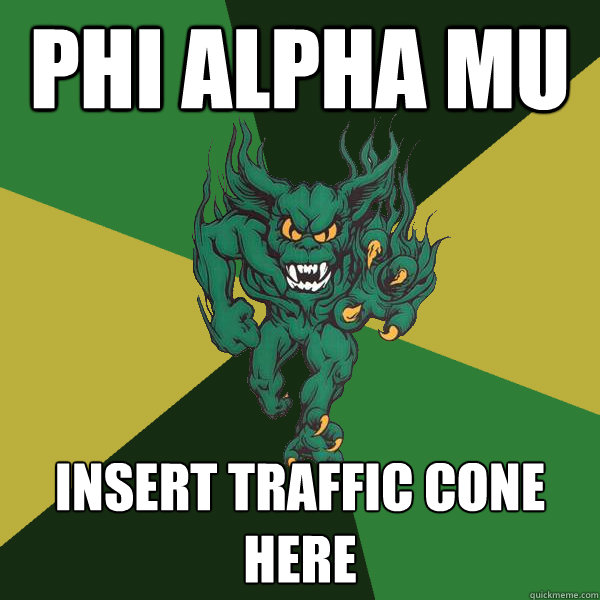 Phi Alpha Mu Insert traffic cone here  Green Terror