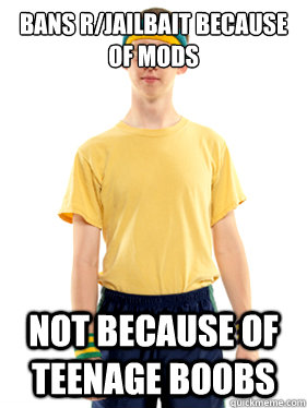 bans r/jailbait because of mods not because of teenage boobs  Powertripping Reddit Mod