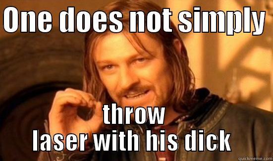 ONE DOES NOT SIMPLY  THROW LASER WITH HIS DICK  Boromir