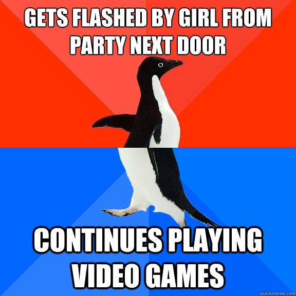 gets flashed by girl from party next door continues playing video games  Socially Awesome Awkward Penguin