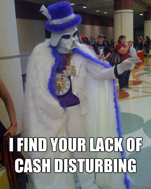 i find your lack of cash disturbing  