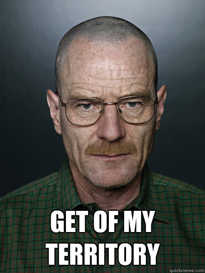  Get of my territory  -  Get of my territory   Advice Walter White