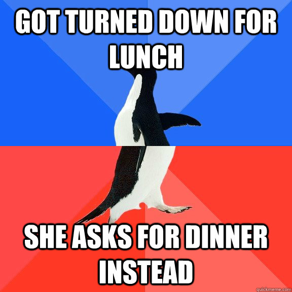 got turned down for lunch she asks for dinner instead  Socially Awkward Awesome Penguin