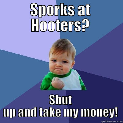 SPORKS AT HOOTERS? SHUT UP AND TAKE MY MONEY! Success Kid