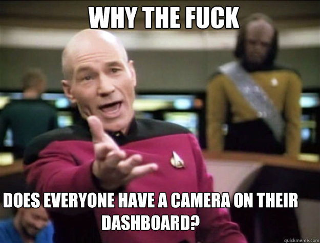 WHY THE FUCK DOES EVERYONE HAVE A CAMERA ON THEIR DASHBOARD?  Piccard 2