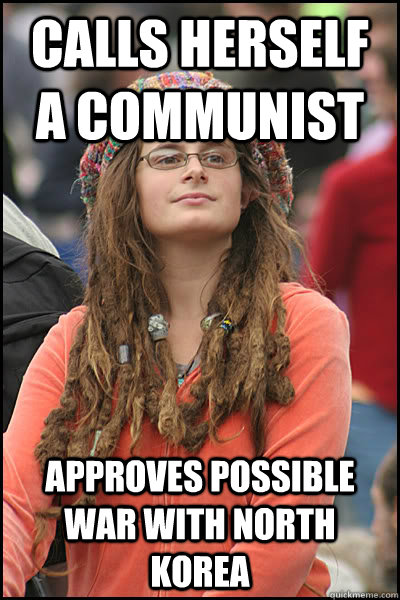 Calls herself a communist approves possible war with north korea - Calls herself a communist approves possible war with north korea  College Liberal