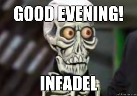 good evening! infadel  Words of Wisdom from Achmed
