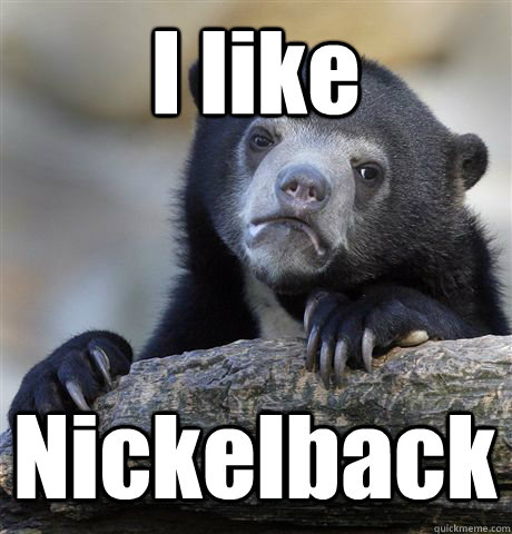 I like Nickelback - I like Nickelback  Confession Bear