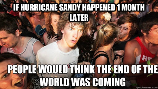 If Hurricane Sandy happened 1 month later people would think the end of the world was coming  Sudden Clarity Clarence