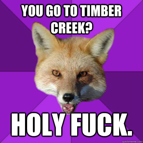You go to timber creek? Holy fuck.  Forensics Fox