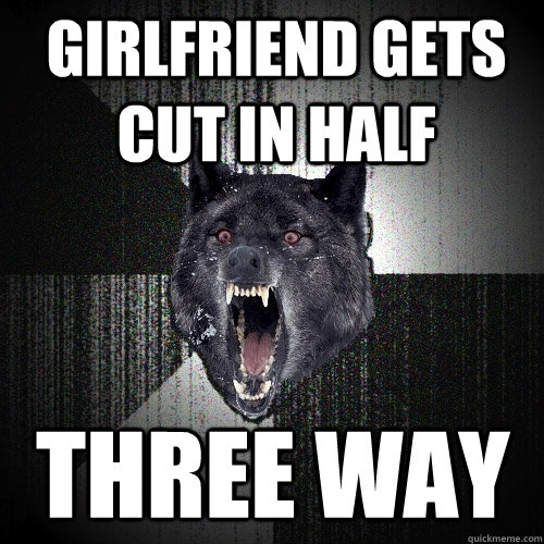 Girlfriend Gets Cut in half three way  Insanity Wolf