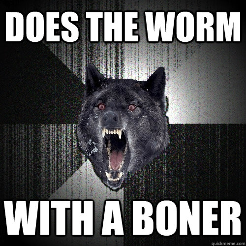 Does the Worm With a Boner - Does the Worm With a Boner  Insanity Wolf