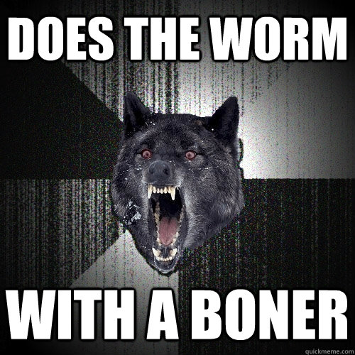 Does the Worm With a Boner  Insanity Wolf