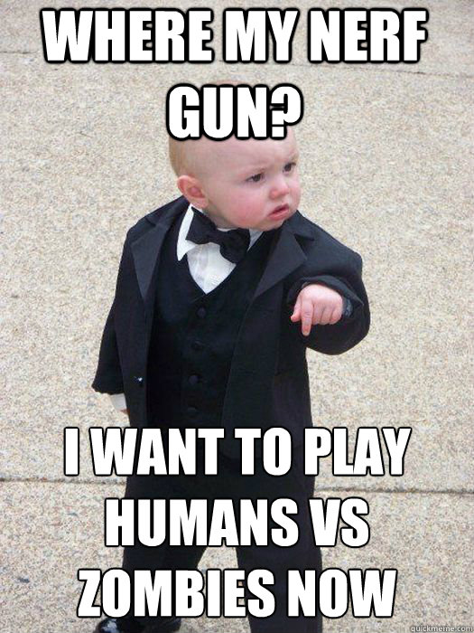 WHERE MY NERF GUN? I WANT TO PLAY HUMANS VS ZOMBIES NOW   Baby Godfather