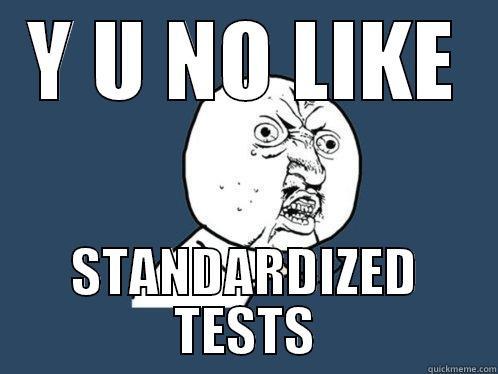 Y U NO LIKE STANDARDIZED TESTS Y U No