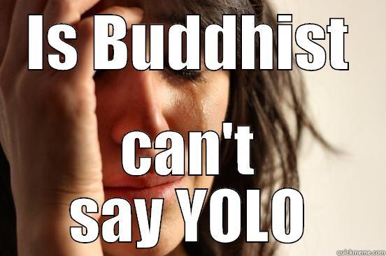 IS BUDDHIST CAN'T SAY YOLO First World Problems