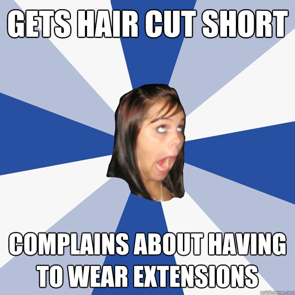 GETS HAIR CUT SHORT complains about having to wear extensions  Annoying Facebook Girl