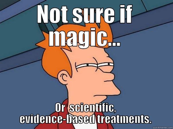 NOT SURE IF MAGIC... OR  SCIENTIFIC, EVIDENCE-BASED TREATMENTS. Futurama Fry