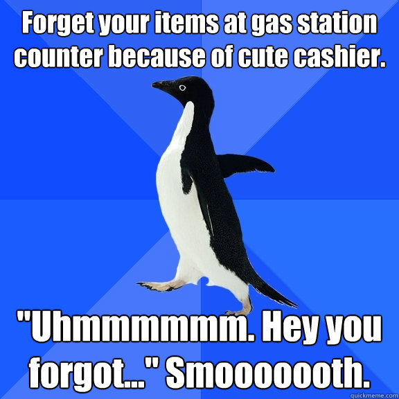 Forget your items at gas station counter because of cute cashier.  