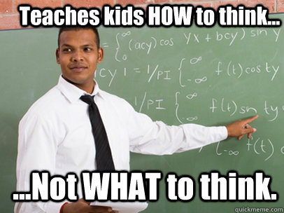 Teaches kids HOW to think... ...Not WHAT to think.  Good Guy Teacher
