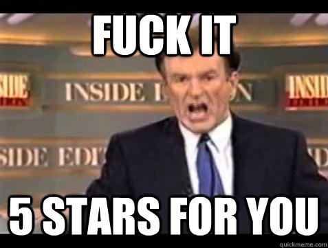 Fuck it 5 stars for you - Fuck it 5 stars for you  Bill OReilly Fuck It