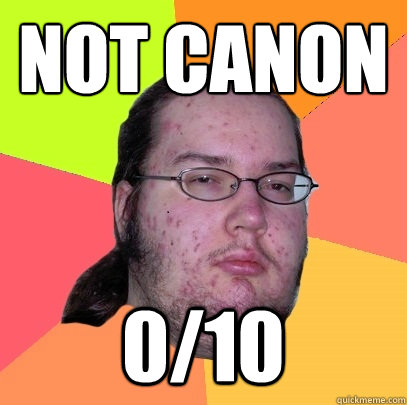 not canon 0/10 - not canon 0/10  Butthurt Dweller