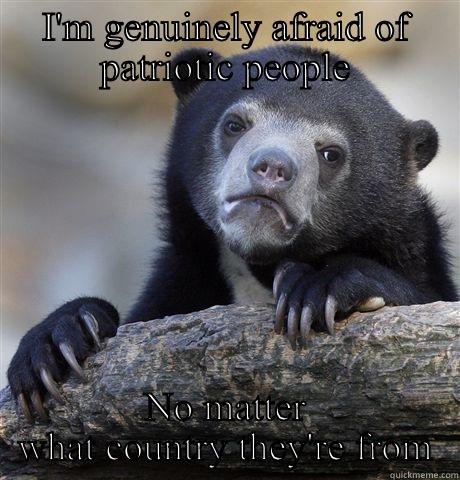I'M GENUINELY AFRAID OF PATRIOTIC PEOPLE NO MATTER WHAT COUNTRY THEY'RE FROM Confession Bear