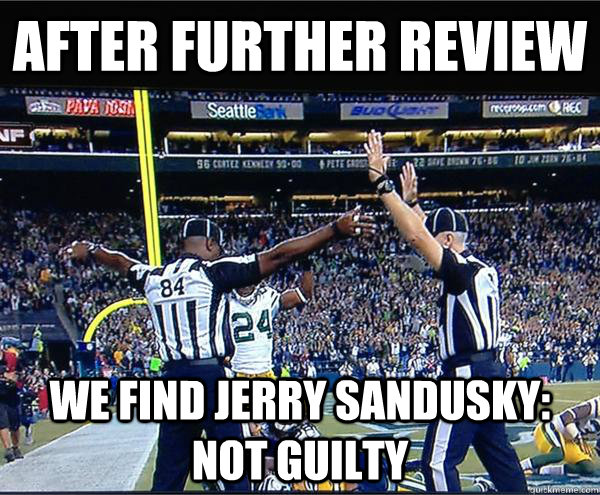 After Further Review We Find Jerry Sandusky: Not Guilty  - After Further Review We Find Jerry Sandusky: Not Guilty   Sanduky