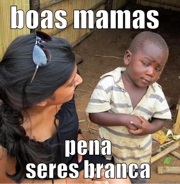 BOAS MAMAS  PENA SERES BRANCA Skeptical Third World Kid