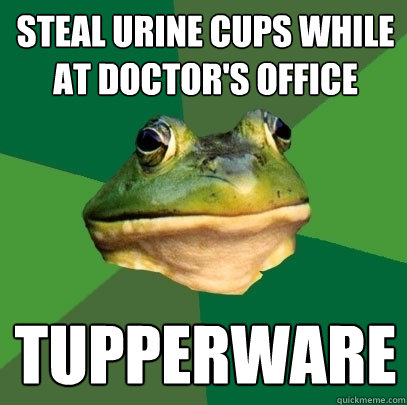 STEAL URINE CUPS WHILE AT DOCTOR'S OFFICE TUPPERWARE  Foul Bachelor Frog