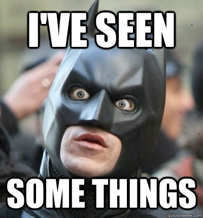 I've Seen Some things  Surprised Batman