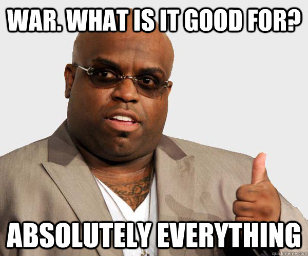 WAR. what is it good for? absolutely everything - WAR. what is it good for? absolutely everything  Sell out Cee Lo Green