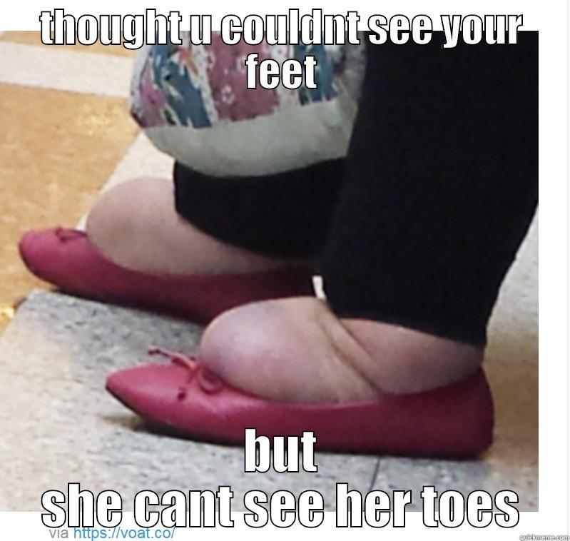 THOUGHT U COULDNT SEE YOUR FEET BUT SHE CANT SEE HER TOES Misc