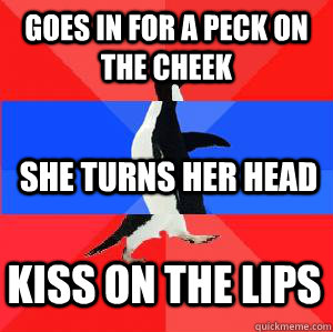 Goes in for a peck on the cheek She turns her head  Kiss on the lips  Socially awesome awkward awesome penguin