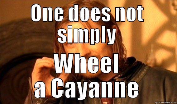 ONE DOES NOT SIMPLY WHEEL A CAYANNE One Does Not Simply