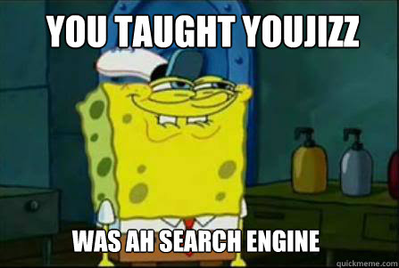 you taught youjizz was ah search engine  